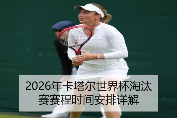 2026年卡塔尔世界杯淘汰赛赛程时间安排详解